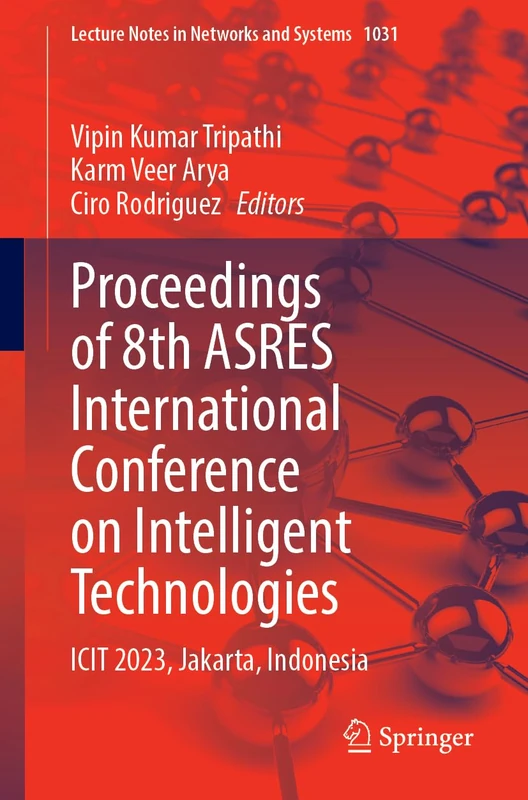 Proceedings of 8th ASRES International Conference on Intelligent Technologies: ICIT 2023, Jakarta, Indonesia: 1031 (Lecture Notes in Networks and Systems, 1031)