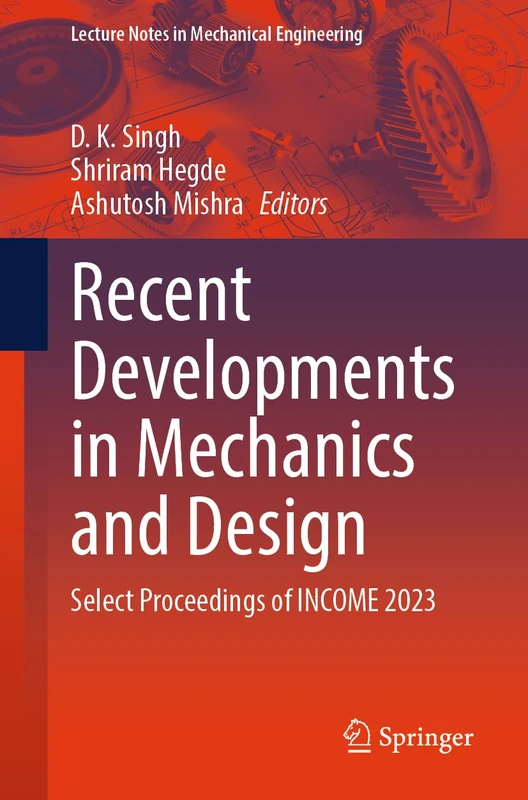 Recent Developments in Mechanics and Design: Select Proceedings of INCOME 2023 (Lecture Notes in Mechanical Engineering)