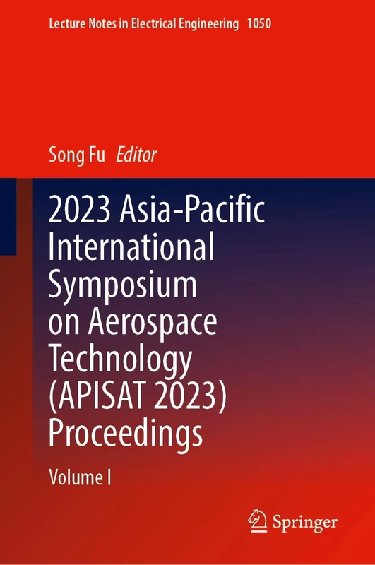 2023 Asia-Pacific International Symposium on Aerospace Technology (APISAT 2023) Proceedings: Volume I: 1050 (Lecture Notes in Electrical Engineering, 1050)
