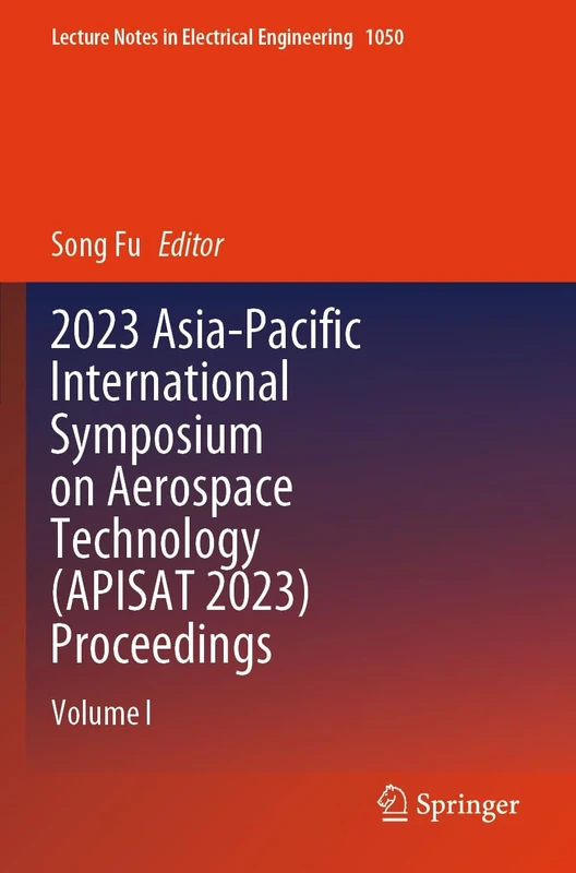 2023 Asia-Pacific International Symposium on Aerospace Technology (APISAT 2023) Proceedings: Volume I: 1050 (Lecture Notes in Electrical Engineering, 1050)