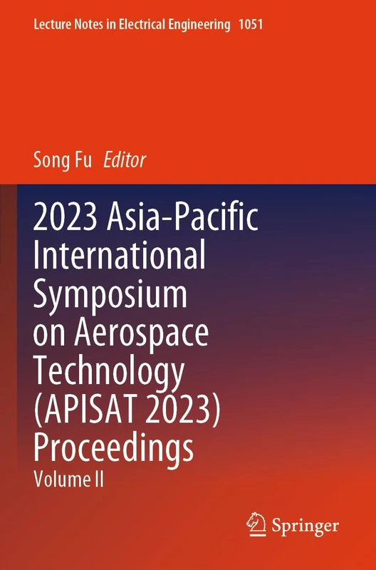 2023 Asia-Pacific International Symposium on Aerospace Technology (APISAT 2023) Proceedings: Volume II: 1051 (Lecture Notes in Electrical Engineering, 1051)