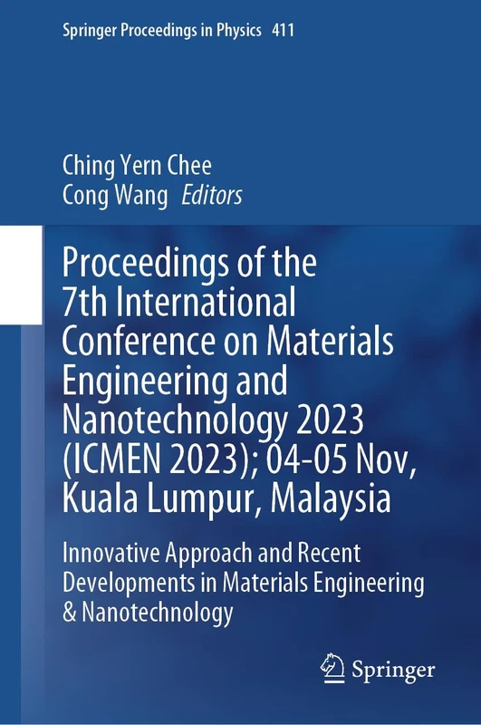Proceedings of the 7th International Conference on Materials Engineering and Nanotechnology 2023 (ICMEN 2023); 04-05 Nov, Kuala Lumpur, Malaysia: ... 411 (Springer Proceedings in Physics, 411)