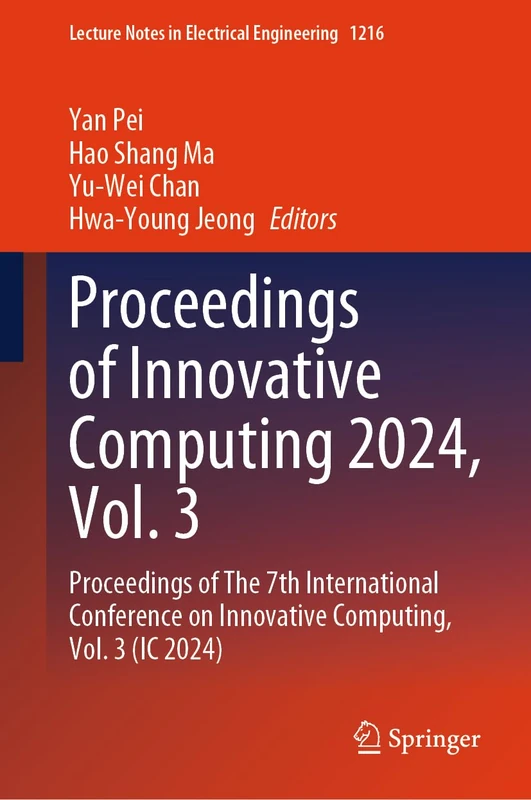 Proceedings of Innovative Computing 2024, Vol. 3: Proceedings of The 7th International Conference on Innovative Computing, Vol. 3 (IC 2024): 1216 (Lecture Notes in Electrical Engineering, 1216)