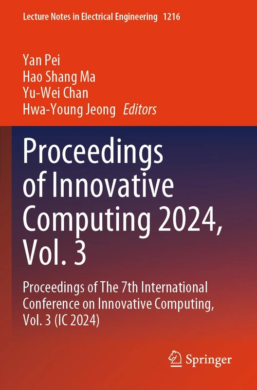 Proceedings of Innovative Computing 2024, Vol. 3: Proceedings of The 7th International Conference on Innovative Computing, Vol. 3 (IC 2024) (Lecture Notes in Electrical Engineering, 1216)