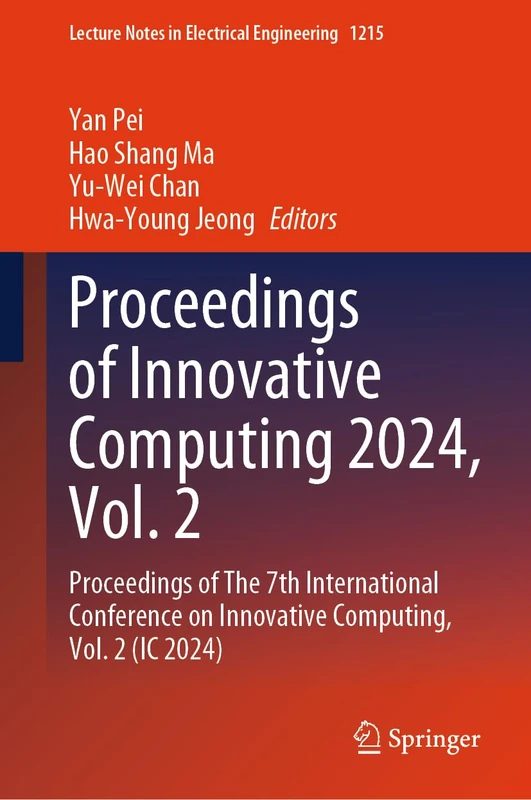 Proceedings of Innovative Computing 2024, Vol. 2: Proceedings of The 7th International Conference on Innovative Computing, Vol. 2 (IC 2024): 1215 (Lecture Notes in Electrical Engineering, 1215)