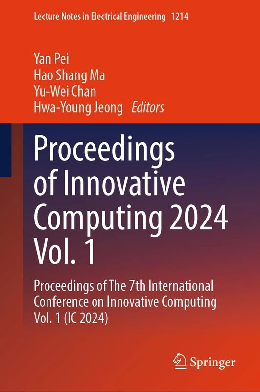 Proceedings of Innovative Computing 2024 Vol. 1: Proceedings of The 7th International Conference on Innovative Computing Vol. 1 (IC 2024): 1214 (Lecture Notes in Electrical Engineering, 1214)