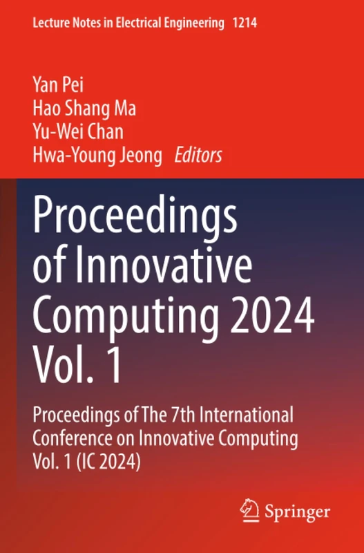 Proceedings of Innovative Computing 2024 Vol. 1: Proceedings of The 7th International Conference on Innovative Computing Vol. 1 (IC 2024) (Lecture Notes in Electrical Engineering, 1214)