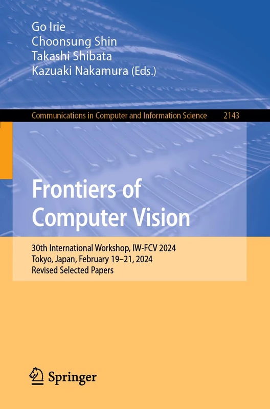 Frontiers of Computer Vision: 30th International Workshop, IW-FCV 2024, Tokyo, Japan, February 19–21, 2024, Revised Selected Papers (Communications in Computer and Information Science)