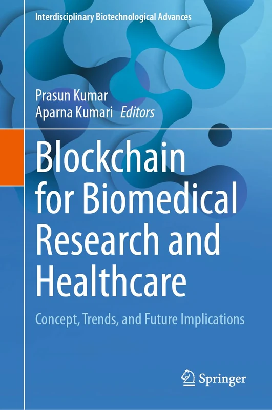 Blockchain for Biomedical Research and Healthcare: Concept, Trends, and Future Implications (Interdisciplinary Biotechnological Advances)