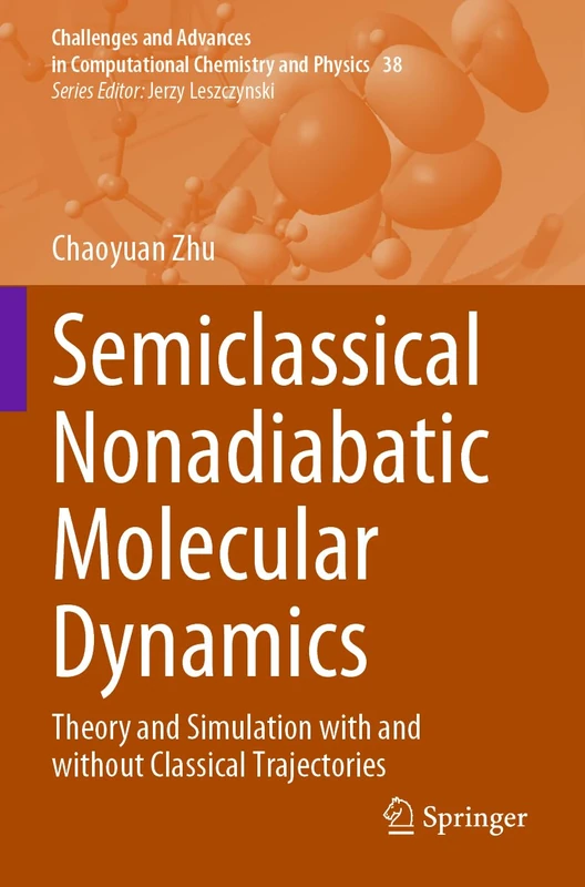 Semiclassical Nonadiabatic Molecular Dynamics: Theory and Simulation with and without Classical Trajectories (Challenges and Advances in Computational Chemistry and Physics, 38)