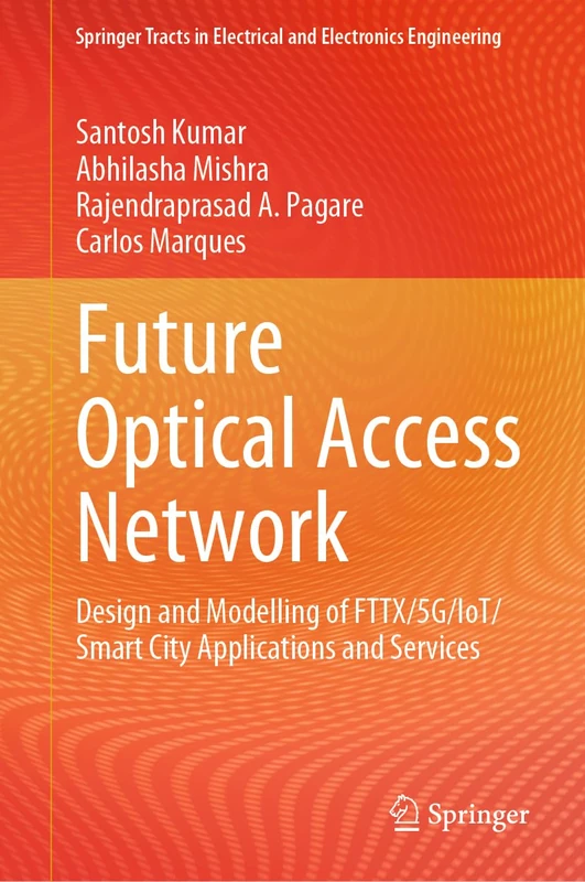 Future Optical Access Network: Design and Modelling of FTTX/5G/IoT/Smart City Applications and Services (Springer Tracts in Electrical and Electronics Engineering)