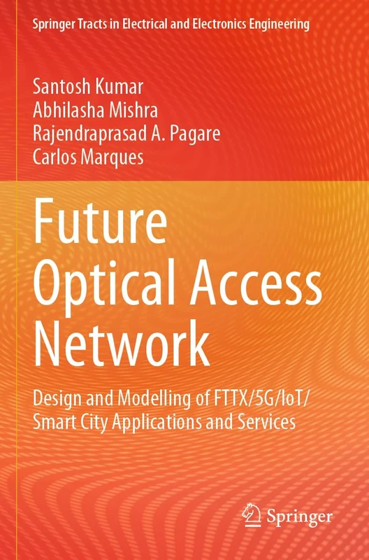 Future Optical Access Network: Design and Modelling of FTTX/5G/IoT/Smart City Applications and Services (Springer Tracts in Electrical and Electronics Engineering)