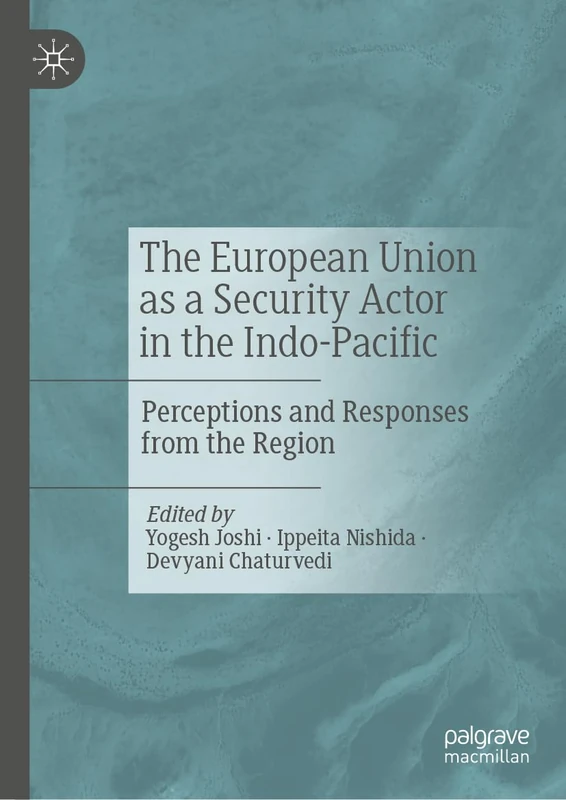 The European Union as a Security Actor in the Indo-Pacific: Perceptions and Responses from the Region