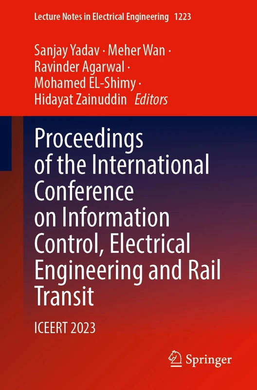 Proceedings of the International Conference on Information Control, Electrical Engineering and Rail Transit: ICEERT 2023, Volume 1: 1223 (Lecture Notes in Electrical Engineering, 1223)