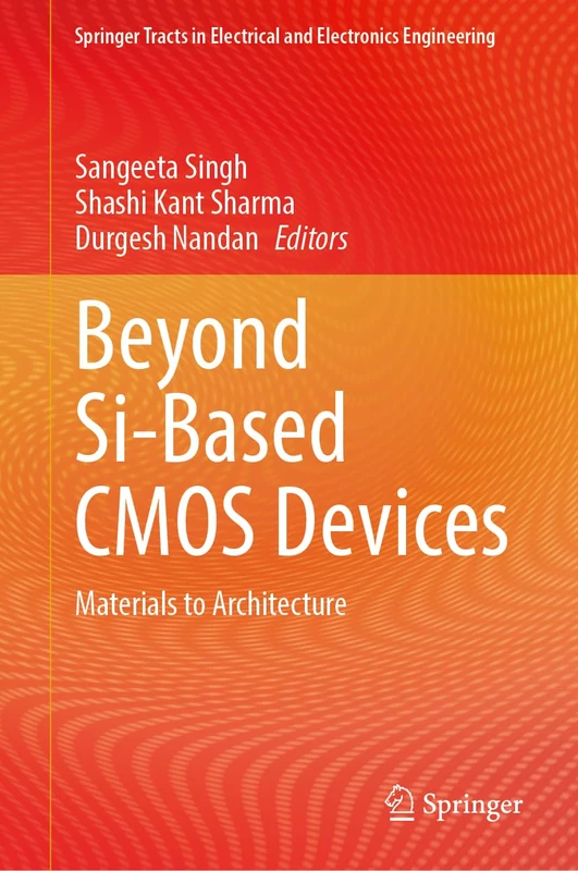 Beyond Si-Based CMOS Devices: Materials to Architecture (Springer Tracts in Electrical and Electronics Engineering)