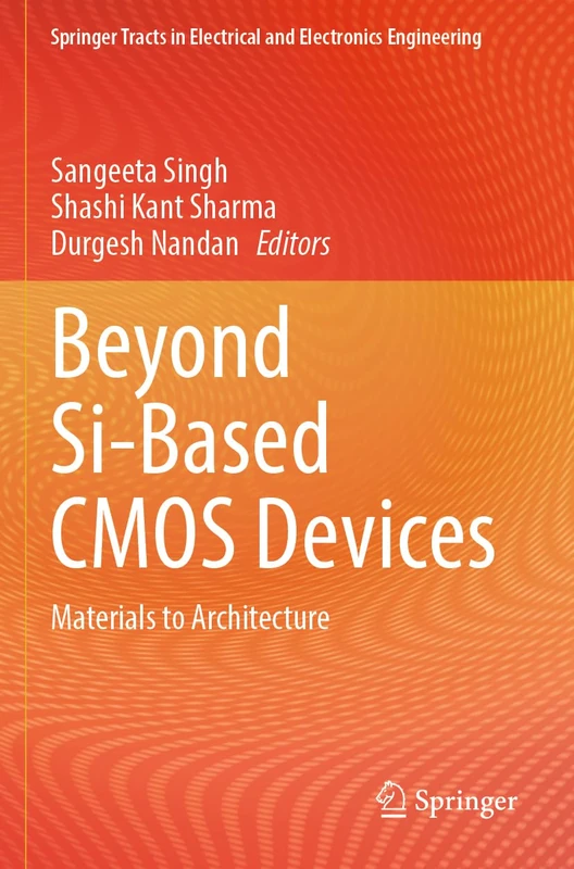 Beyond Si-Based CMOS Devices: Materials to Architecture (Springer Tracts in Electrical and Electronics Engineering)
