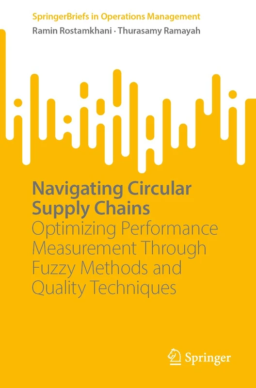 Navigating Circular Supply Chains: Optimizing Performance Measurement Through Fuzzy Methods and Quality Techniques (SpringerBriefs in Operations Management)