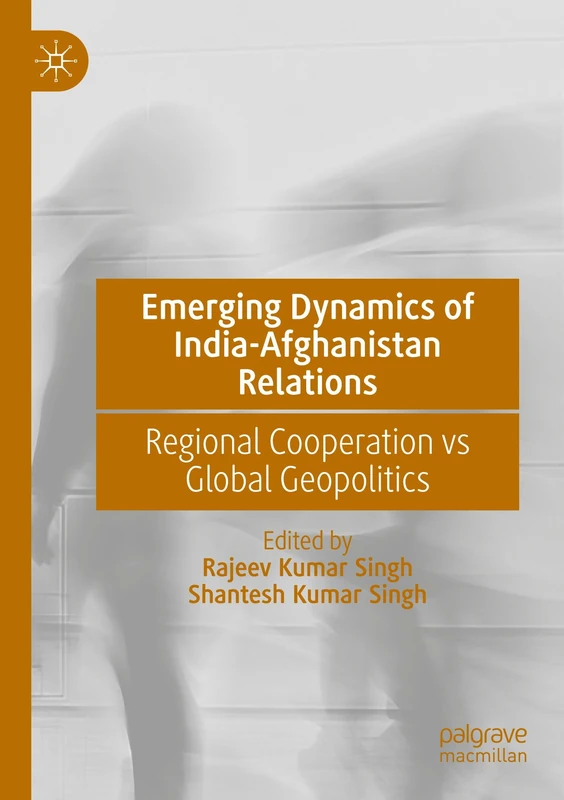 Emerging Dynamics of India-Afghanistan Relations: Regional Cooperation vs Global Geopolitics