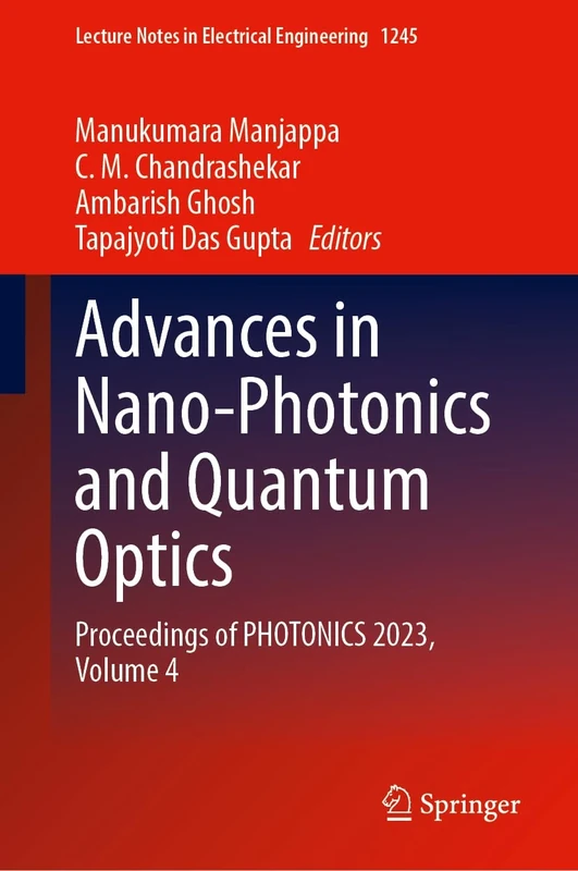 Advances in Nano-Photonics and Quantum Optics: Proceedings of PHOTONICS 2023, Volume 4: 1245 (Lecture Notes in Electrical Engineering, 1245)