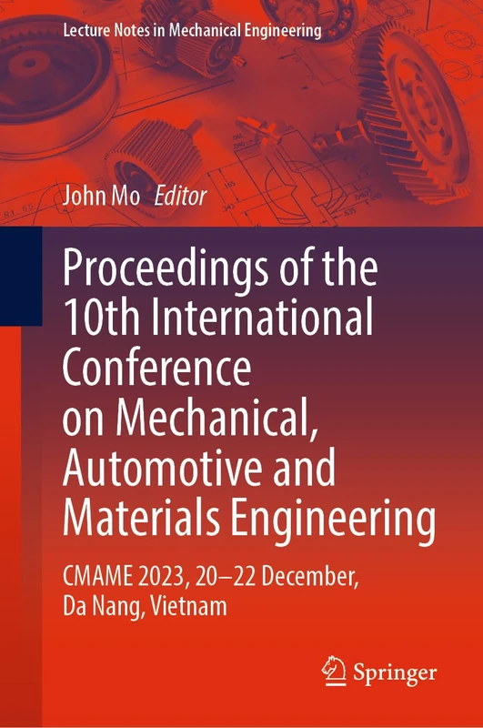 Proceedings of the 10th International Conference on Mechanical, Automotive and Materials Engineering: CMAME 2023, 20–22 December, Da Nang, Vietnam (Lecture Notes in Mechanical Engineering)