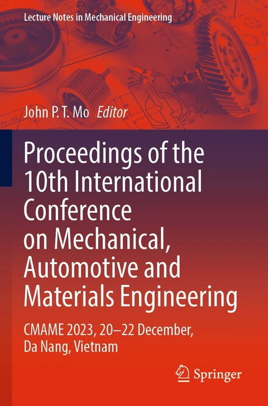 Proceedings of the 10th International Conference on Mechanical, Automotive and Materials Engineering: CMAME 2023, 20–22 December, Da Nang, Vietnam (Lecture Notes in Mechanical Engineering)