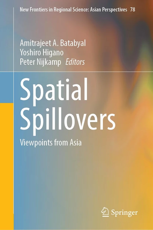 Spatial Spillovers: Viewpoints from Asia: 78 (New Frontiers in Regional Science: Asian Perspectives, 78)