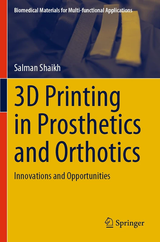 3D Printing in Prosthetics and Orthotics: Innovations and Opportunities (Biomedical Materials for Multi-functional Applications)