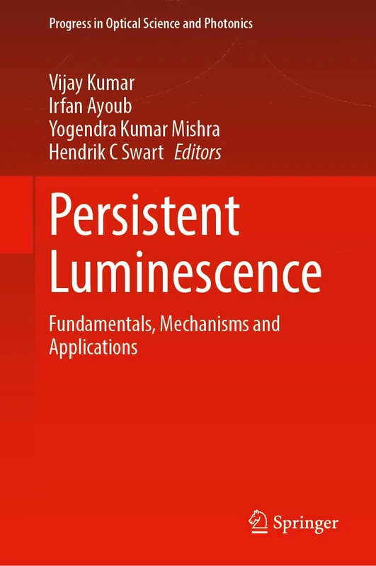 Persistent Luminescence: Fundamentals, Mechanisms and Applications: 30 (Progress in Optical Science and Photonics, 30)