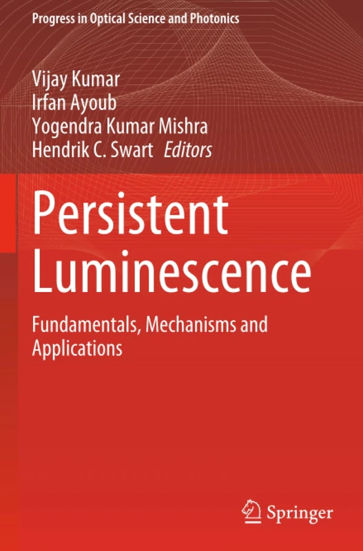 Persistent Luminescence: Fundamentals, Mechanisms and Applications (Progress in Optical Science and Photonics)