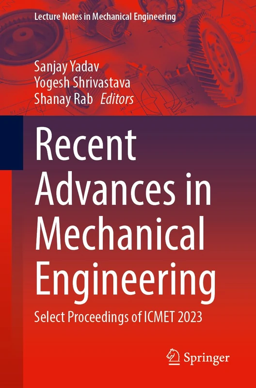 Recent Advances in Mechanical Engineering: Select Proceedings of ICMET 2023 (Lecture Notes in Mechanical Engineering)