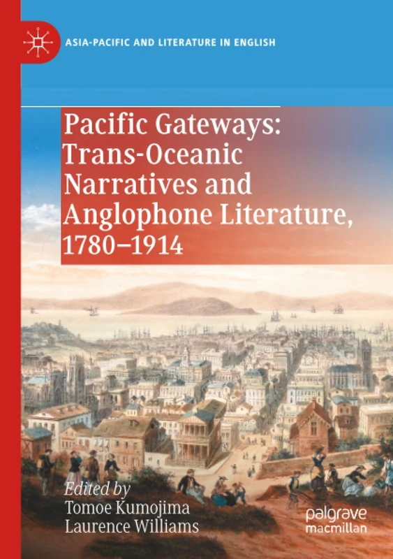 Pacific Gateways: Trans-Oceanic Narratives and Anglophone Literature, 1780–1914 (Asia-Pacific and Literature in English)