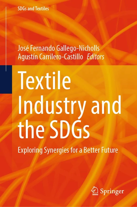 Textile Industry and the SDGs: Exploring Synergies for a Better Future (SDGs and Textiles)