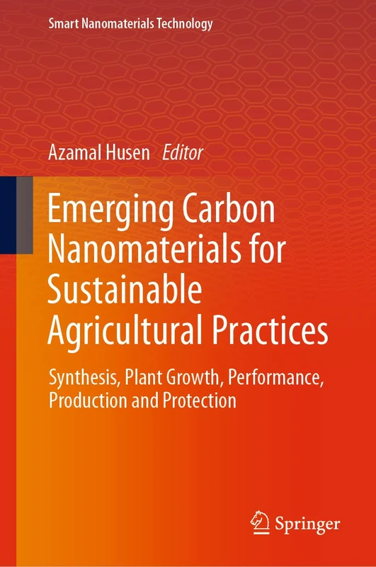 Emerging Carbon Nanomaterials for Sustainable Agricultural Practices: Synthesis, Plant Growth, Performance, Production and Protection (Smart Nanomaterials Technology)