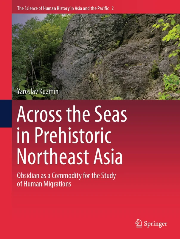 Across the Seas in Prehistoric Northeast Asia: Obsidian as a Commodity for the Study of Human Migrations: 2 (The Science of Human History in Asia and the Pacific, 2)