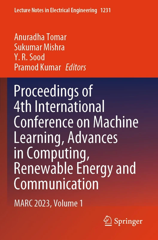 Proceedings of 4th International Conference on Machine Learning, Advances in Computing, Renewable Energy and Communication: MARC 2023, Volume 1 (Lecture Notes in Electrical Engineering, 1231)