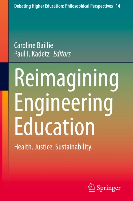 Reimagining Engineering Education: Health. Justice. Sustainability.: 14 (Debating Higher Education: Philosophical Perspectives, 14)
