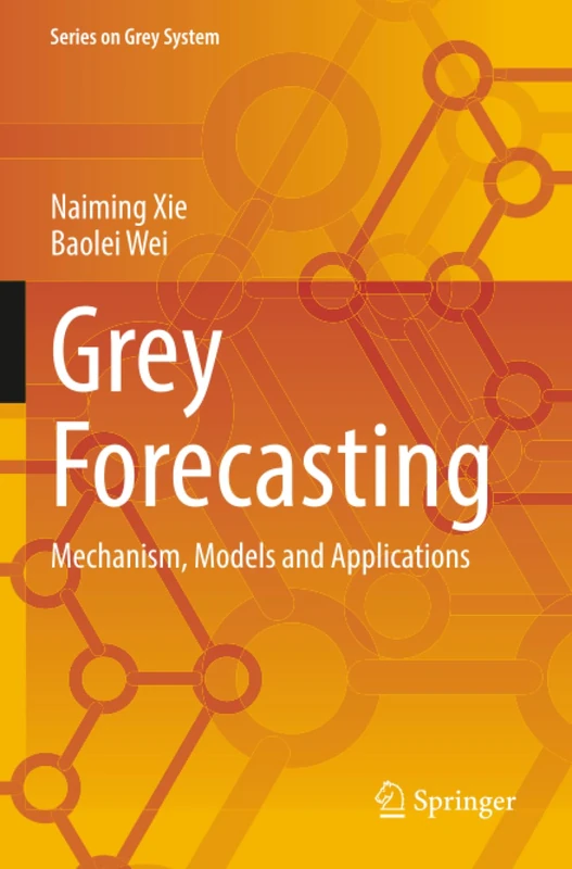 Grey Forecasting: Mechanism, Models and Applications (Series on Grey System)
