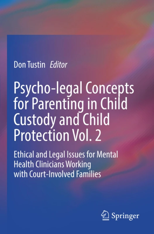 Psycho-legal Concepts for Parenting in Child Custody and Child Protection Vol. 2: Ethical and Legal Issues for Mental Health Clinicians Working with Court-Involved Families