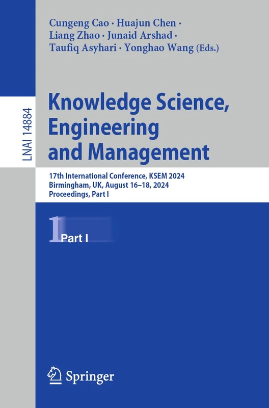 Knowledge Science, Engineering and Management: 17th International Conference, KSEM 2024, Birmingham, UK, August 16–18, 2024, Proceedings, Part I: 14884 (Lecture Notes in Computer Science, 14884)