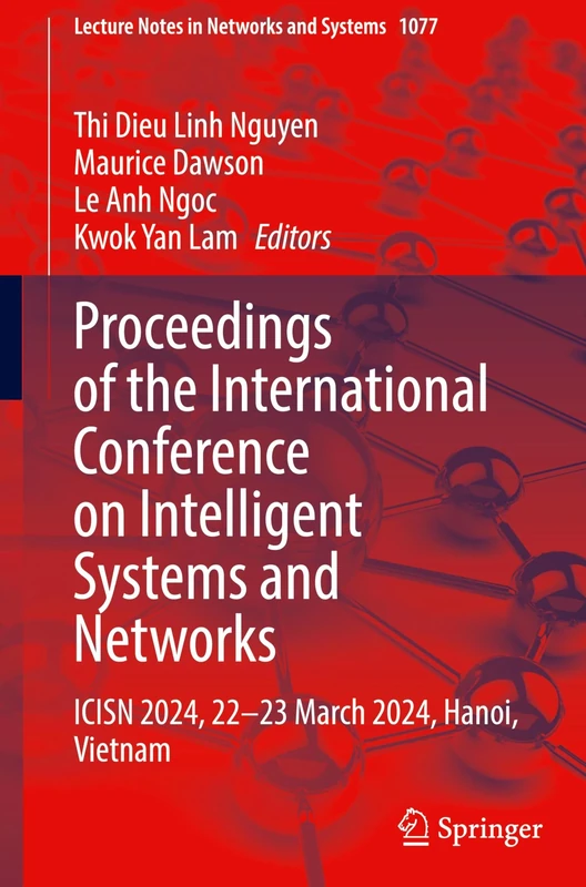 Proceedings of the International Conference on Intelligent Systems and Networks: ICISN 2024, 22-23 March 2024, Hanoi, Vietnam: 1077 (Lecture Notes in Networks and Systems, 1077)