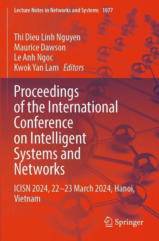 Proceedings of the International Conference on Intelligent Systems and Networks: ICISN 2024, 22-23 March 2024, Hanoi, Vietnam (Lecture Notes in Networks and Systems, 1077)