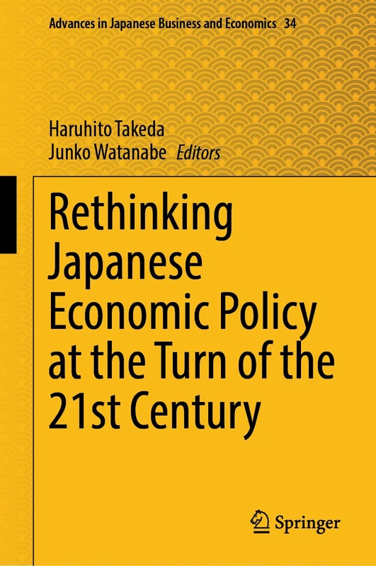 Rethinking Japanese Economic Policy at the Turn of the 21st Century: 34 (Advances in Japanese Business and Economics, 34)