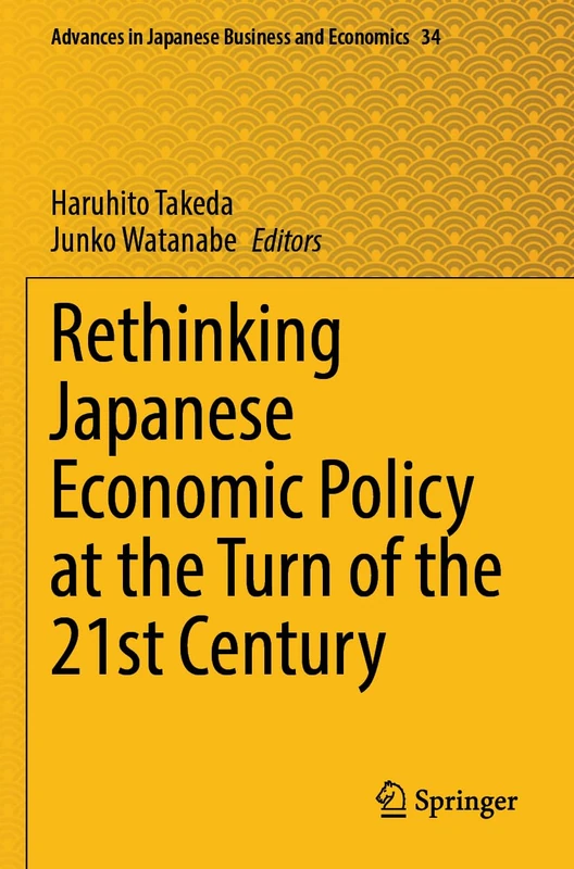 Rethinking Japanese Economic Policy at the Turn of the 21st Century (Advances in Japanese Business and Economics, 34)
