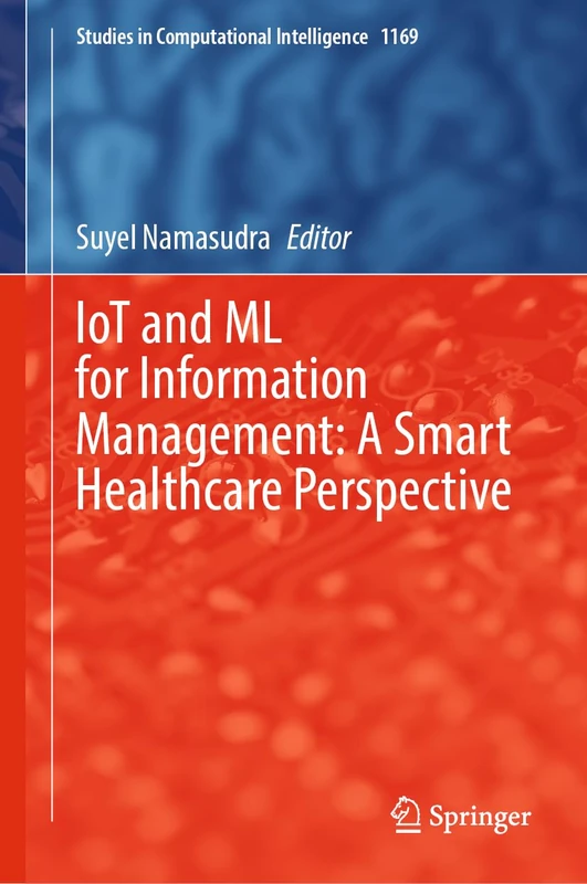 IoT and ML for Information Management: A Smart Healthcare Perspective: 1169 (Studies in Computational Intelligence, 1169)