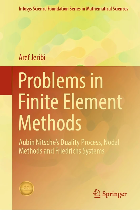 Problems in Finite Element Methods: Aubin Nitsche’s Duality Process, Nodal Methods and Friedrichs Systems (Infosys Science Foundation Series)