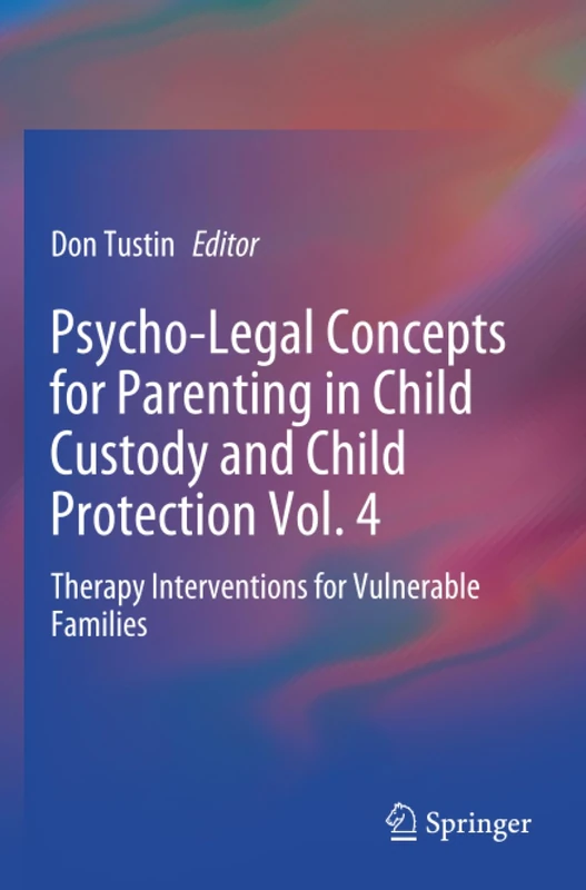 Psycho-Legal Concepts for Parenting in Child Custody and Child Protection Vol. 4: Therapy Interventions for Vulnerable Families
