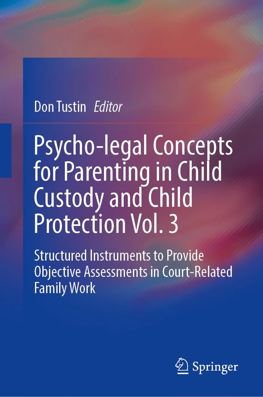 Psycho-Legal Concepts for Parenting in Child Custody and Child Protection Vol. 3: Structured Instruments to Provide Objective Assessments in Court-Related Family Work