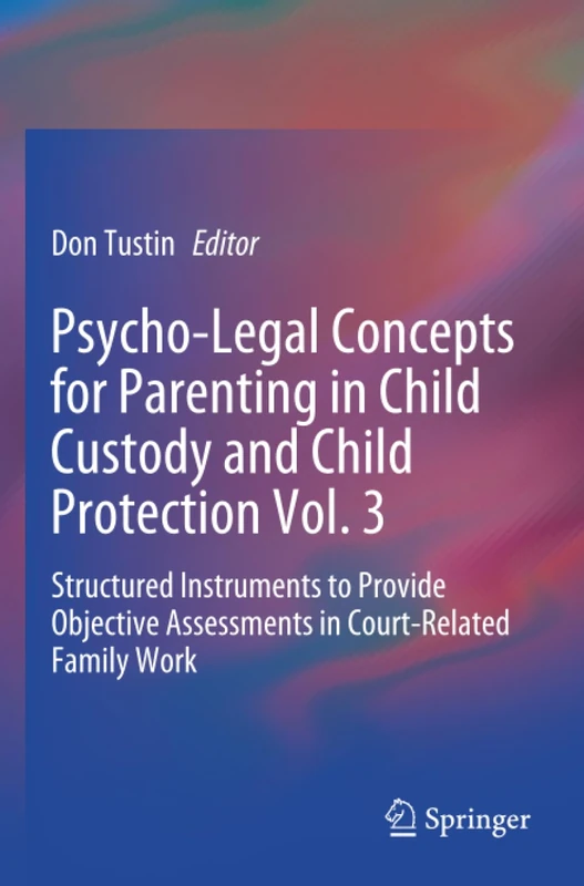 Psycho-Legal Concepts for Parenting in Child Custody and Child Protection Vol. 3: Structured Instruments to Provide Objective Assessments in Court-Related Family Work