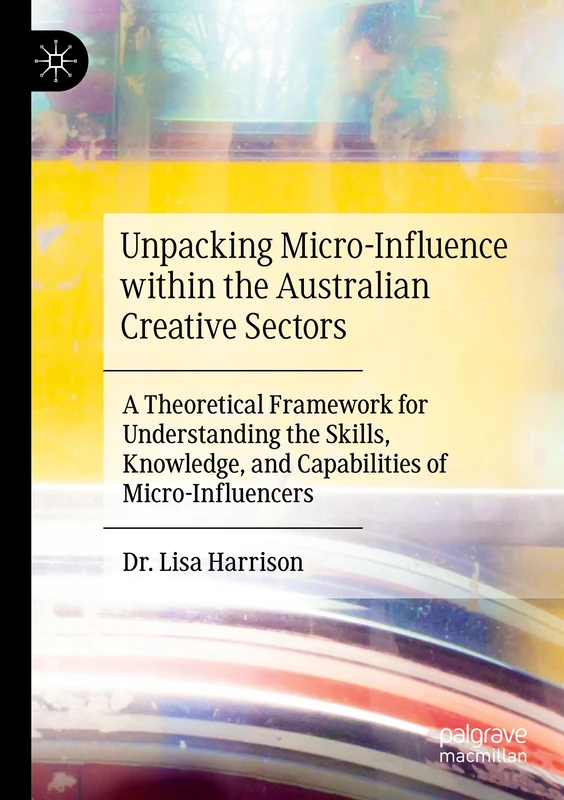 Unpacking Micro-Influence within the Australian Creative Sectors: A Theoretical Framework for Understanding the Skills, Knowledge, and Capabilities of Micro-Influencers
