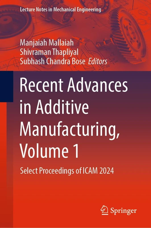 Recent Advances in Additive Manufacturing, Volume 1: Select Proceedings of ICAM 2024 (Lecture Notes in Mechanical Engineering)